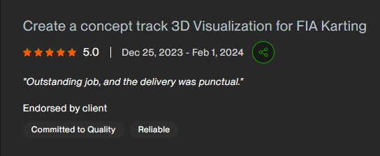 5.0 client review: Create a concept track 3D Visualization for FIA Karting. Outstanding job, and the delivery was punctual.